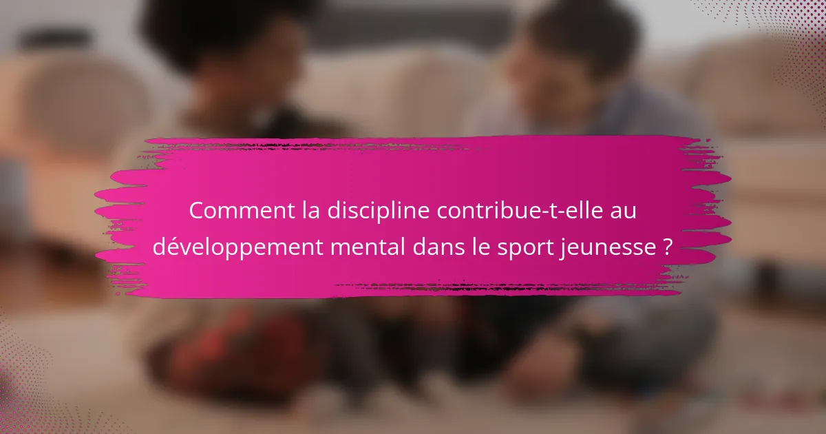 Comment la discipline contribue-t-elle au développement mental dans le sport jeunesse ?