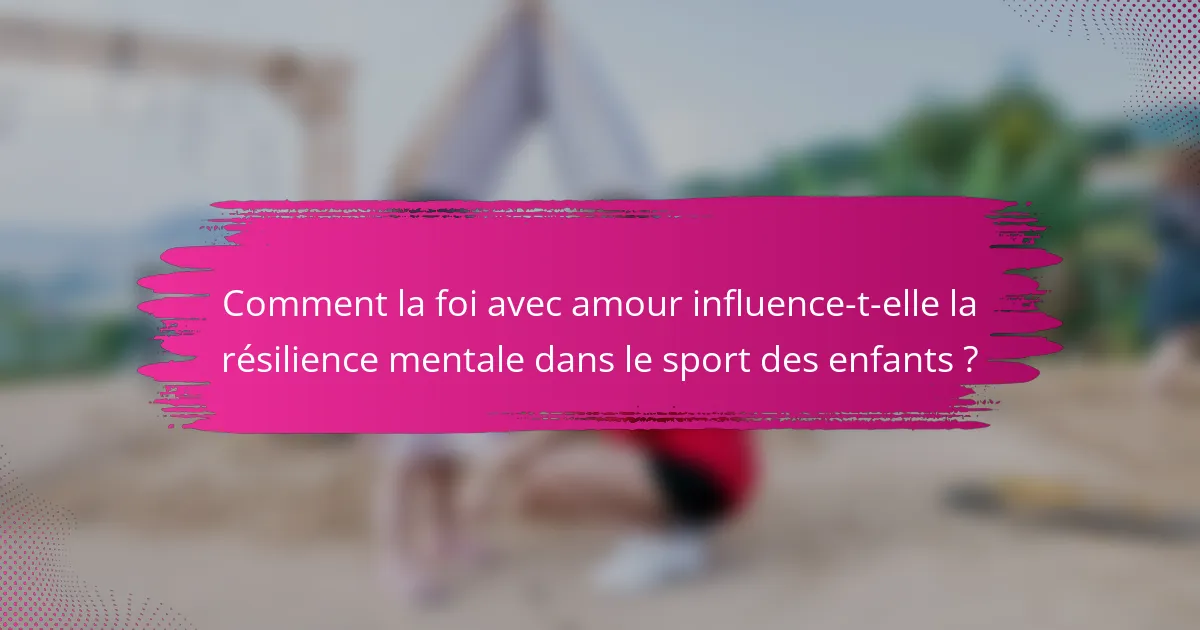 Comment la foi avec amour influence-t-elle la résilience mentale dans le sport des enfants ?