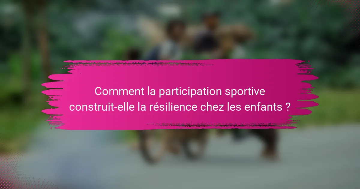 Comment la participation sportive construit-elle la résilience chez les enfants ?