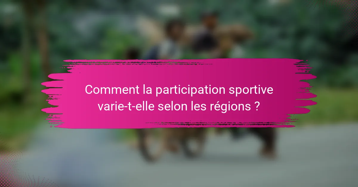 Comment la participation sportive varie-t-elle selon les régions ?