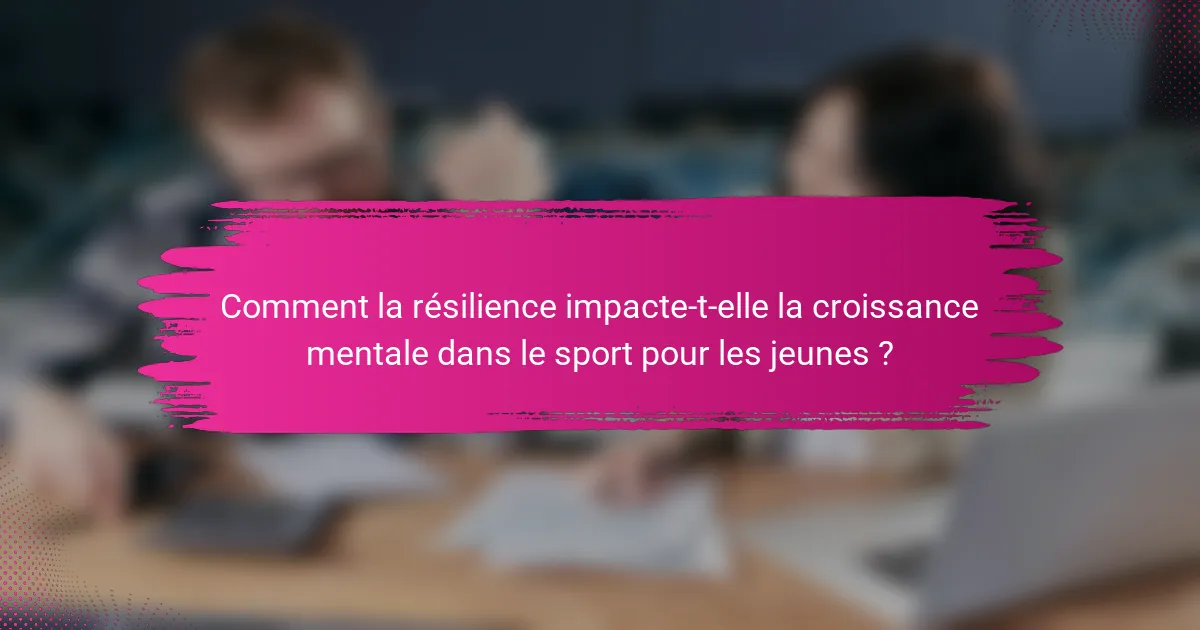 Comment la résilience impacte-t-elle la croissance mentale dans le sport pour les jeunes ?