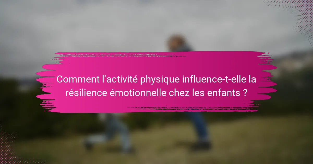 Comment l'activité physique influence-t-elle la résilience émotionnelle chez les enfants ?