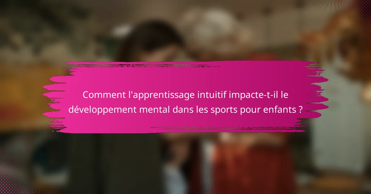 Comment l'apprentissage intuitif impacte-t-il le développement mental dans les sports pour enfants ?