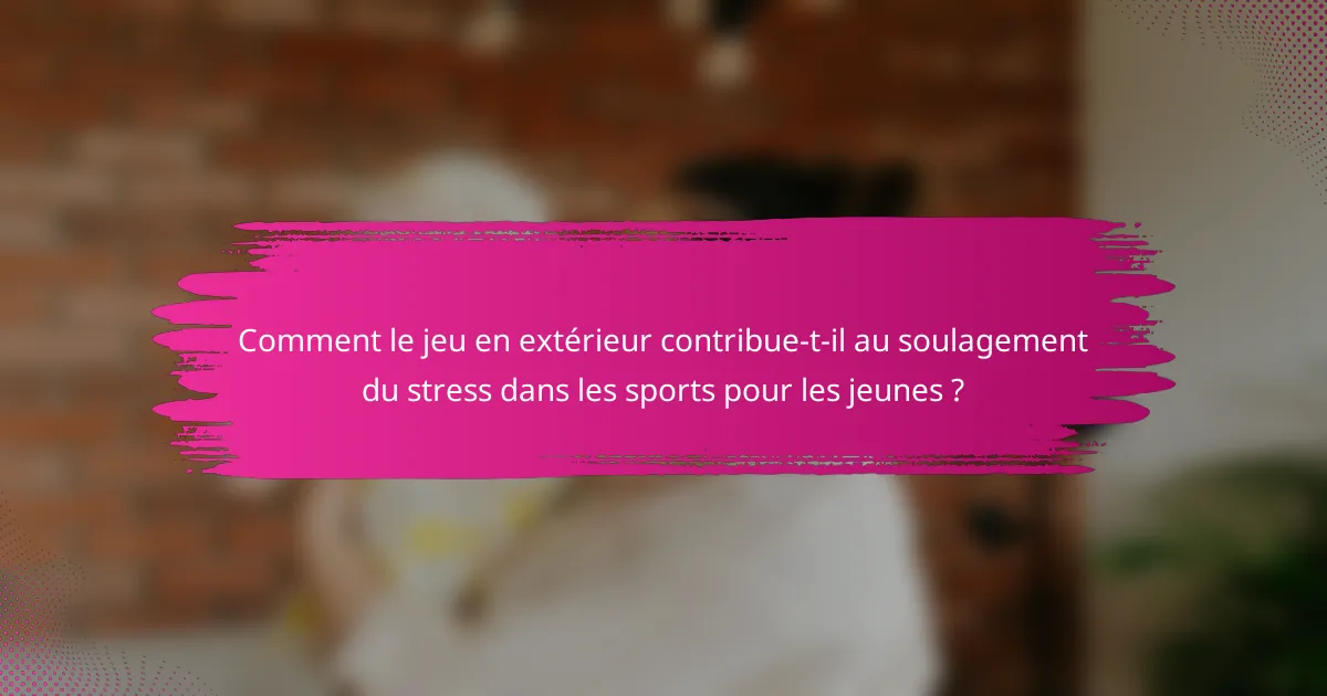 Comment le jeu en extérieur contribue-t-il au soulagement du stress dans les sports pour les jeunes ?