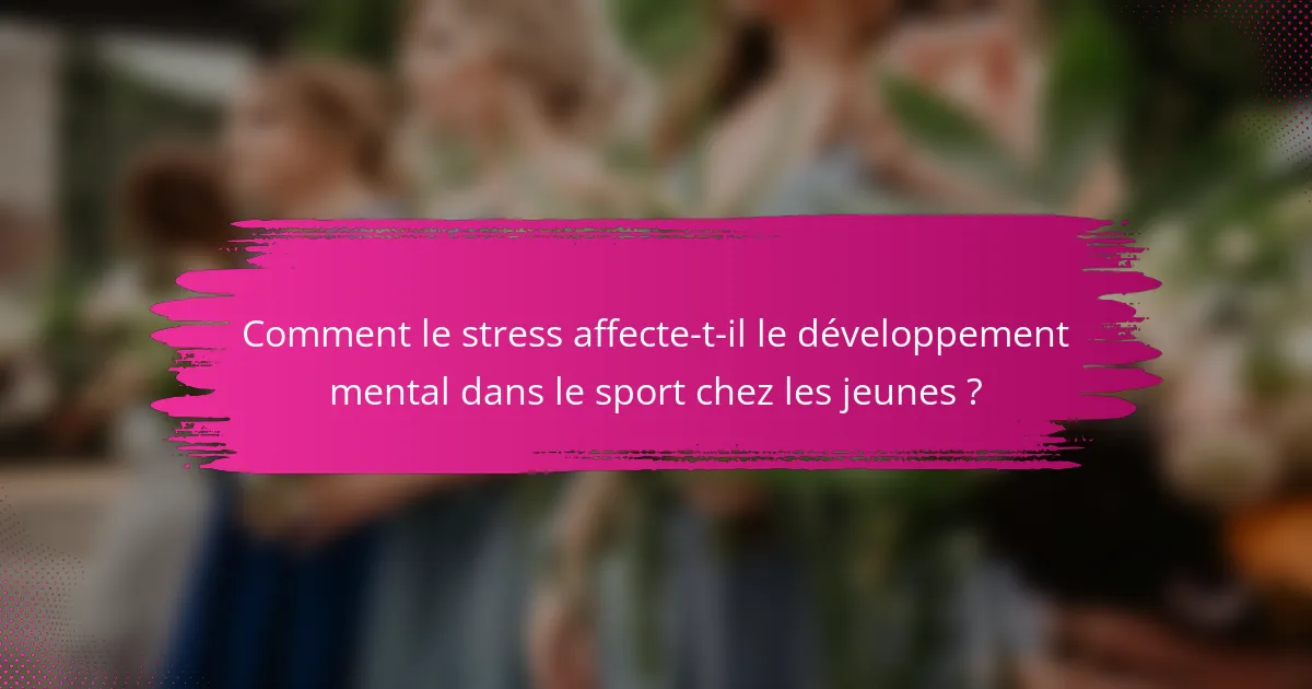 Comment le stress affecte-t-il le développement mental dans le sport chez les jeunes ?