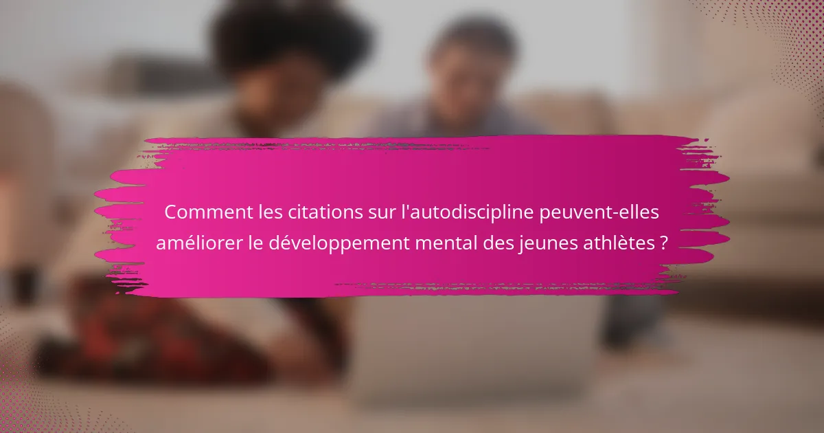 Comment les citations sur l'autodiscipline peuvent-elles améliorer le développement mental des jeunes athlètes ?