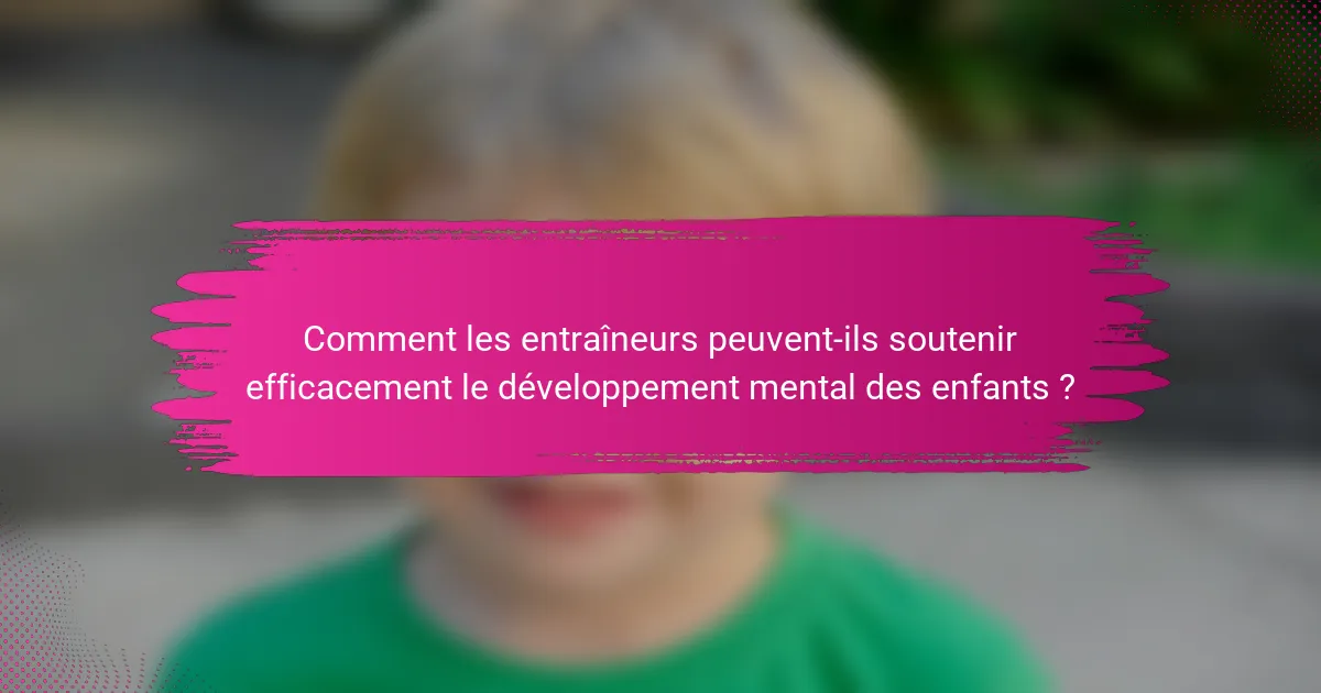 Comment les entraîneurs peuvent-ils soutenir efficacement le développement mental des enfants ?