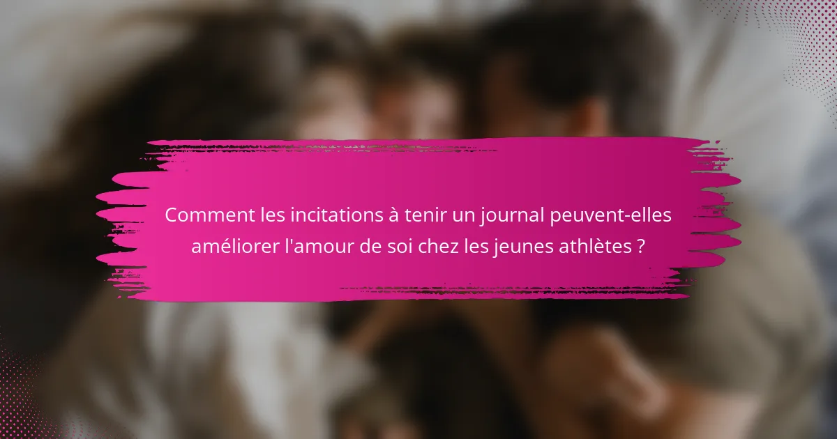 Comment les incitations à tenir un journal peuvent-elles améliorer l'amour de soi chez les jeunes athlètes ?