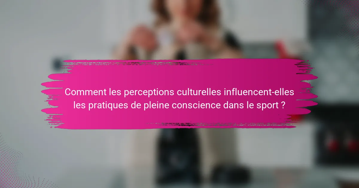 Comment les perceptions culturelles influencent-elles les pratiques de pleine conscience dans le sport ?