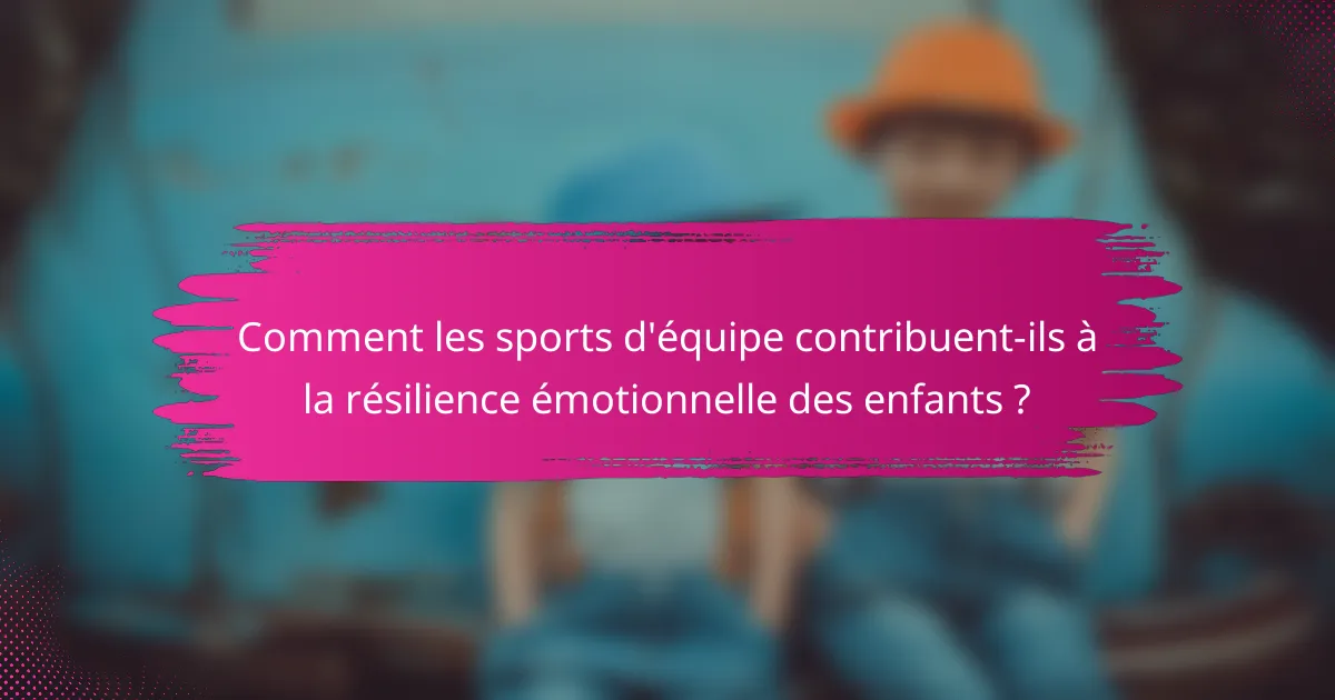 Comment les sports d'équipe contribuent-ils à la résilience émotionnelle des enfants ?