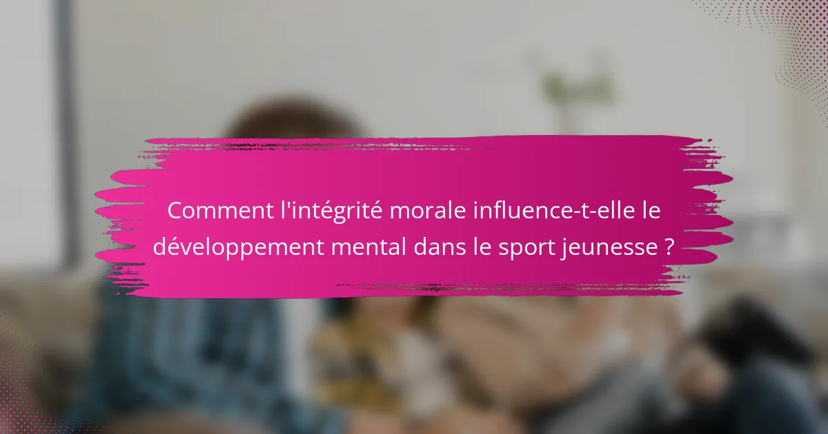 Comment l'intégrité morale influence-t-elle le développement mental dans le sport jeunesse ?