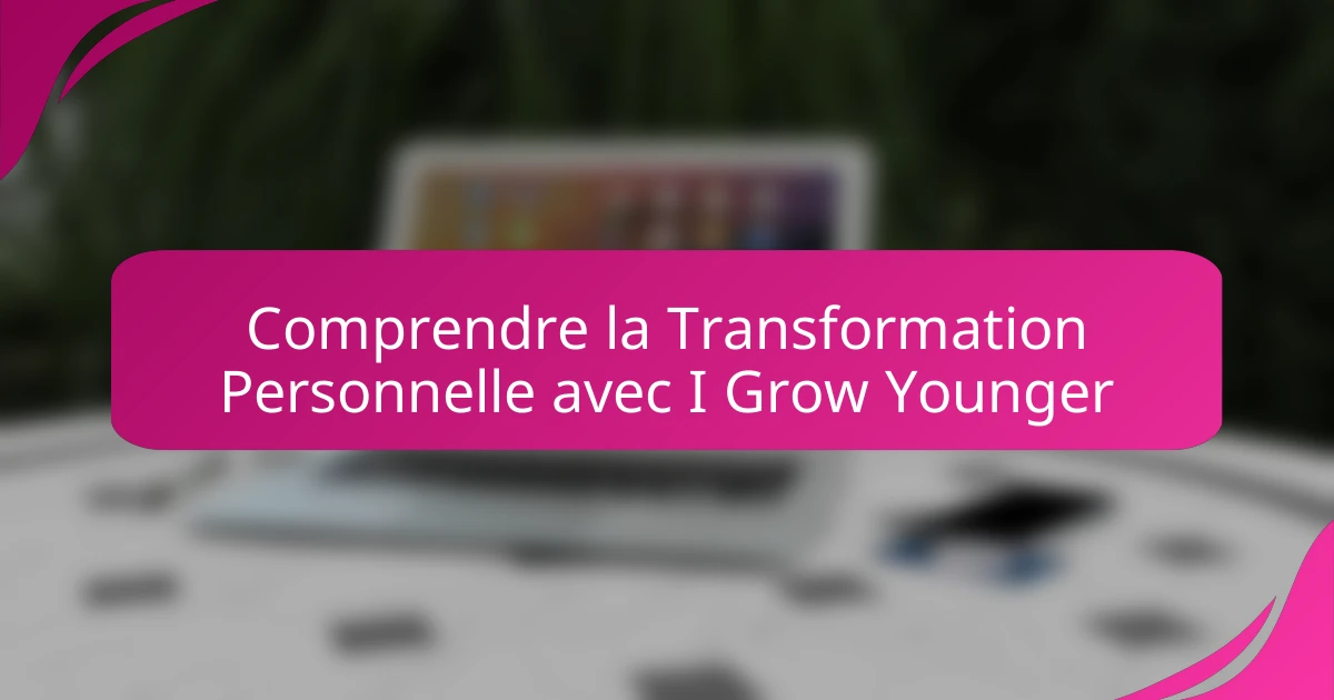 Comprendre la Transformation Personnelle avec I Grow Younger
