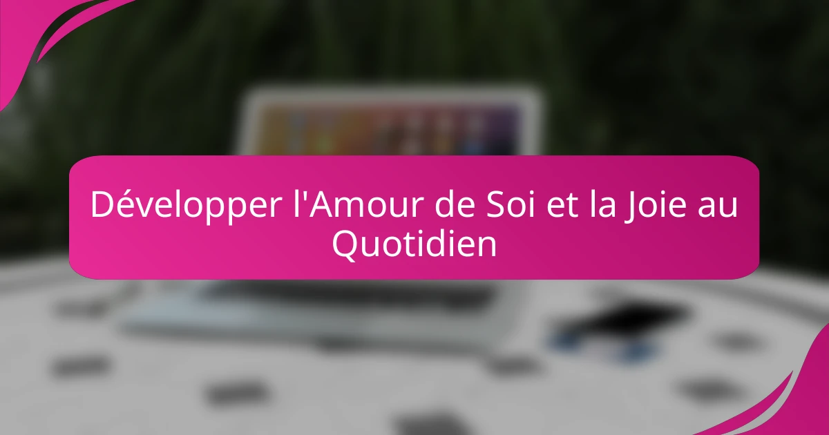 Développer l'Amour de Soi et la Joie au Quotidien