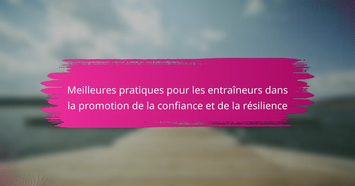 Meilleures pratiques pour les entraîneurs dans la promotion de la confiance et de la résilience