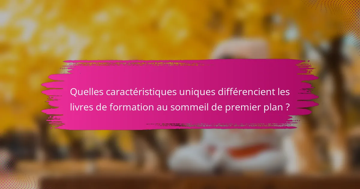 Quelles caractéristiques uniques différencient les livres de formation au sommeil de premier plan ?