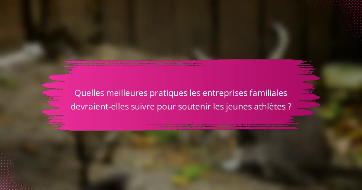 Quelles meilleures pratiques les entreprises familiales devraient-elles suivre pour soutenir les jeunes athlètes ?