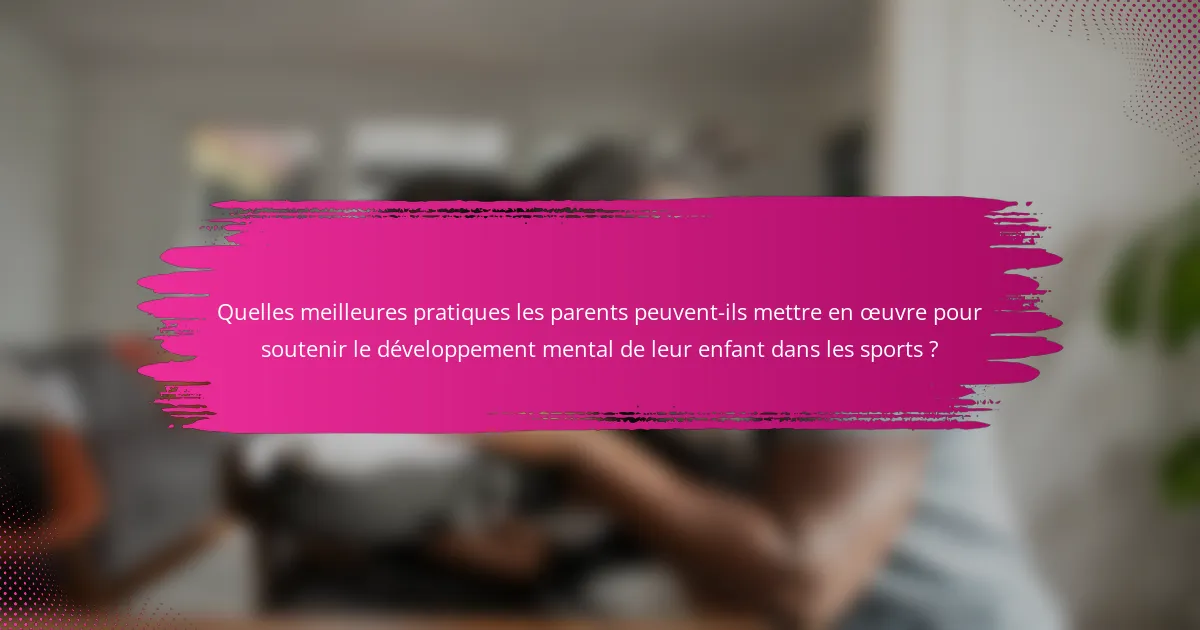 Quelles meilleures pratiques les parents peuvent-ils mettre en œuvre pour soutenir le développement mental de leur enfant dans les sports ?