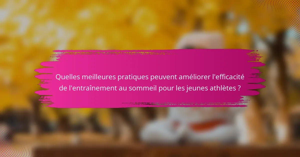Quelles meilleures pratiques peuvent améliorer l'efficacité de l'entraînement au sommeil pour les jeunes athlètes ?