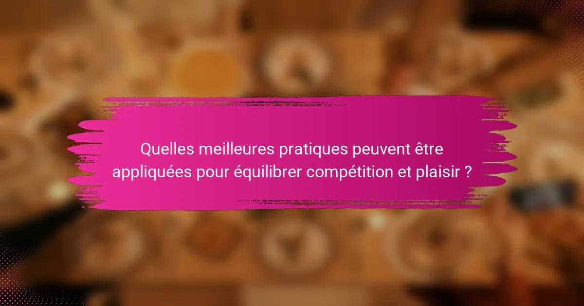 Quelles meilleures pratiques peuvent être appliquées pour équilibrer compétition et plaisir ?