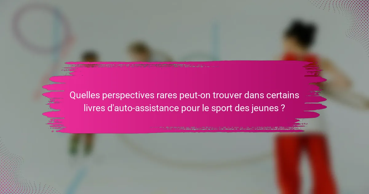Quelles perspectives rares peut-on trouver dans certains livres d'auto-assistance pour le sport des jeunes ?