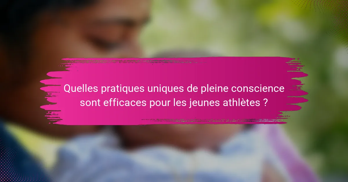 Quelles pratiques uniques de pleine conscience sont efficaces pour les jeunes athlètes ?