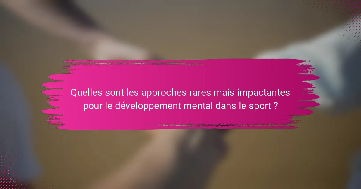 Quelles sont les approches rares mais impactantes pour le développement mental dans le sport ?