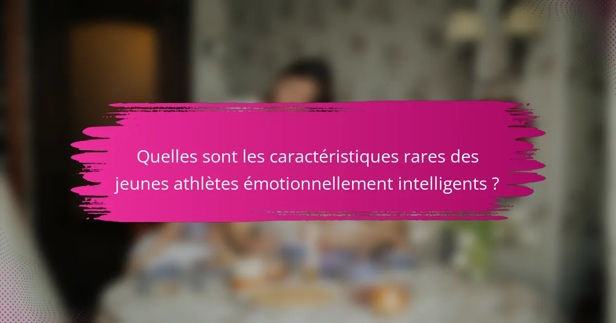Quelles sont les caractéristiques rares des jeunes athlètes émotionnellement intelligents ?