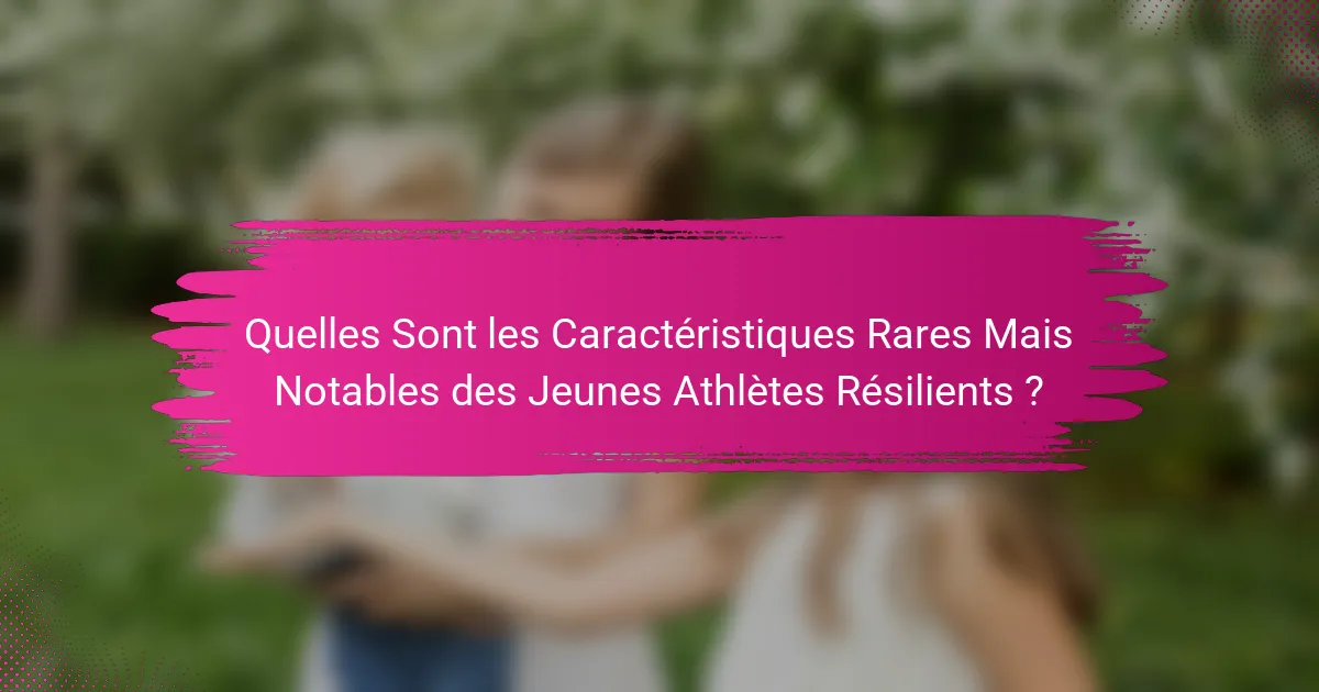 Quelles Sont les Caractéristiques Rares Mais Notables des Jeunes Athlètes Résilients ?