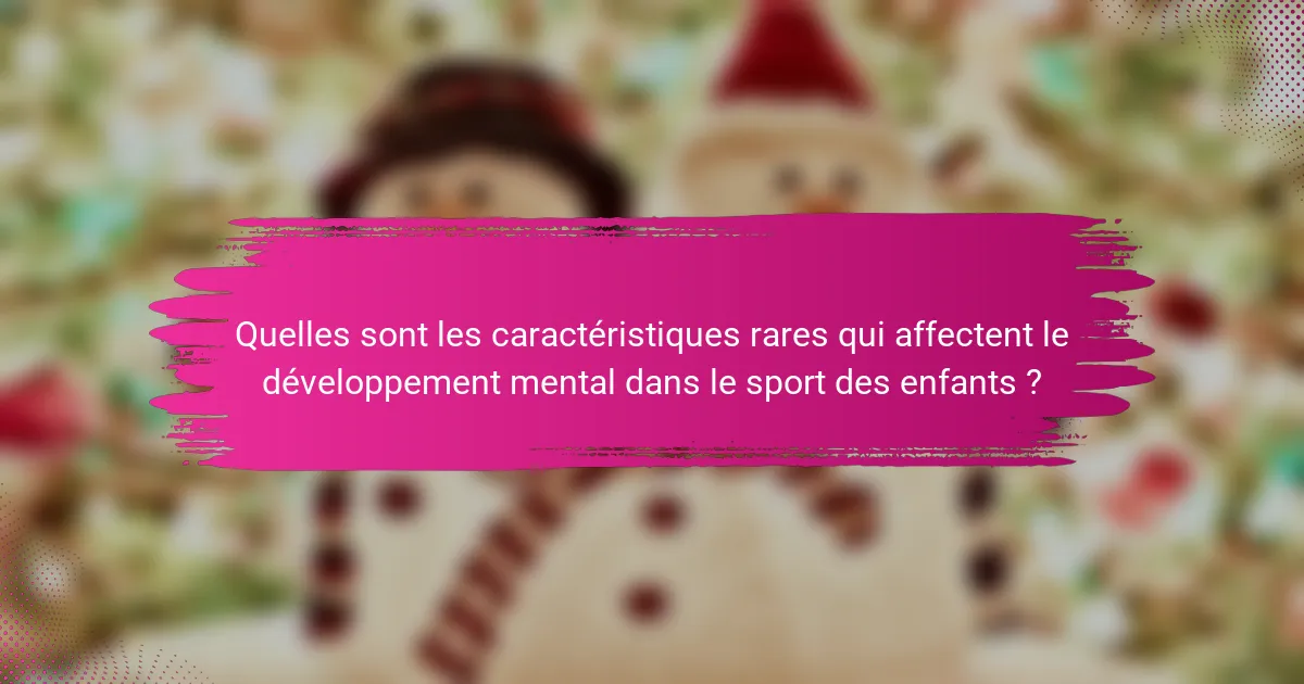 Quelles sont les caractéristiques rares qui affectent le développement mental dans le sport des enfants ?