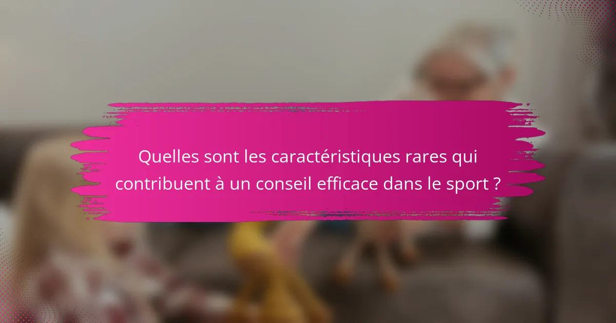 Quelles sont les caractéristiques rares qui contribuent à un conseil efficace dans le sport ?