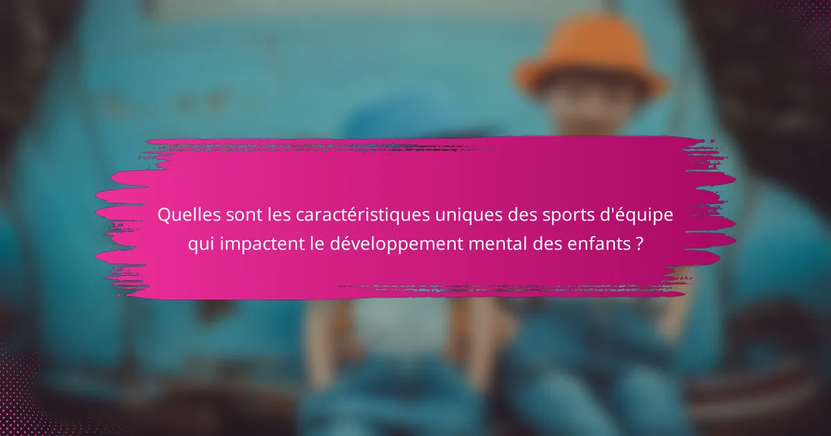 Quelles sont les caractéristiques uniques des sports d'équipe qui impactent le développement mental des enfants ?