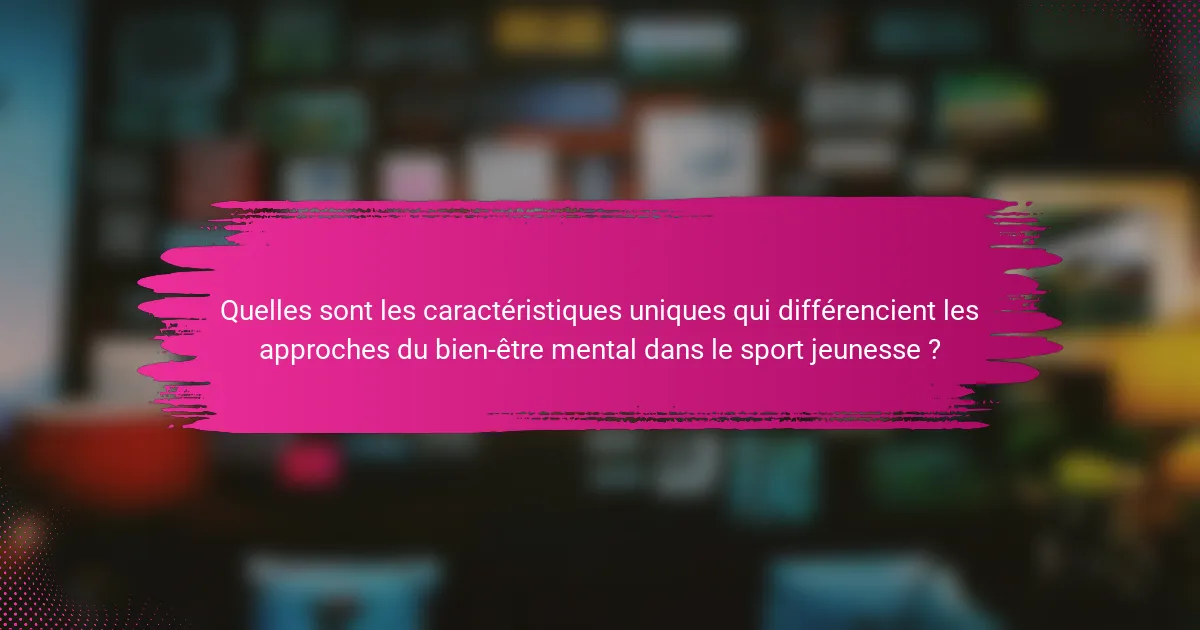 Quelles sont les caractéristiques uniques qui différencient les approches du bien-être mental dans le sport jeunesse ?