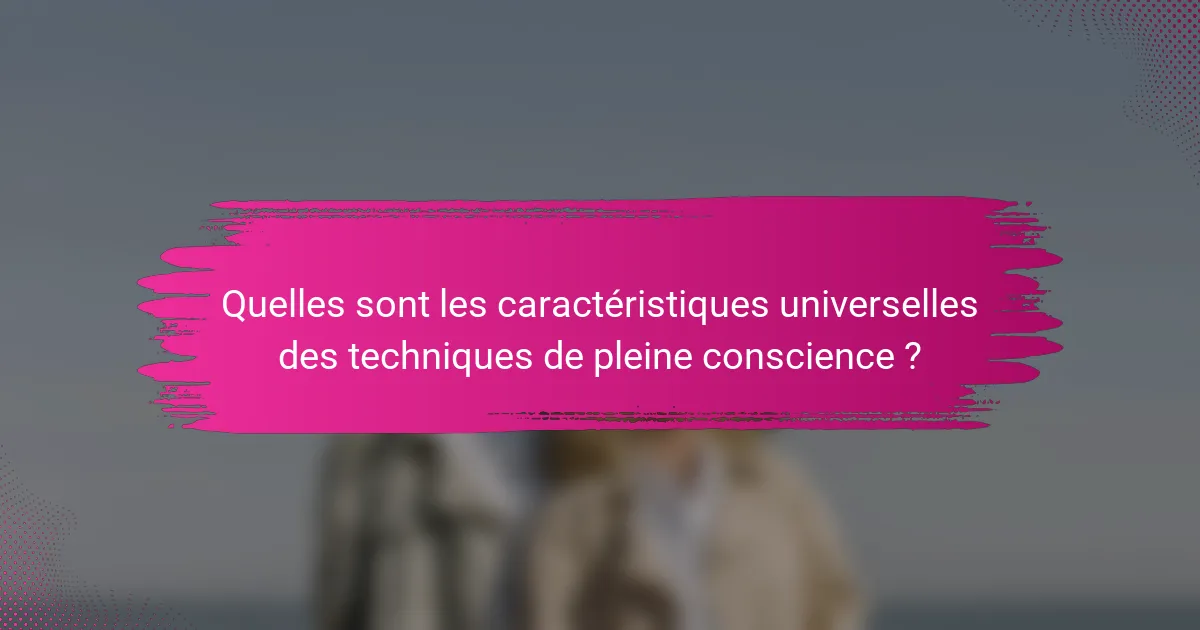 Quelles sont les caractéristiques universelles des techniques de pleine conscience ?