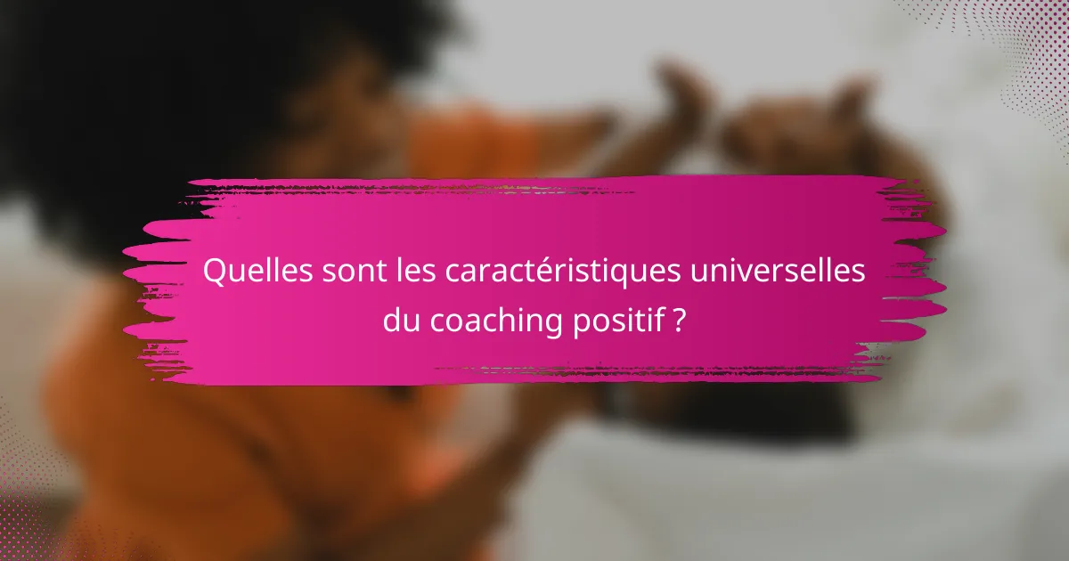 Quelles sont les caractéristiques universelles du coaching positif ?