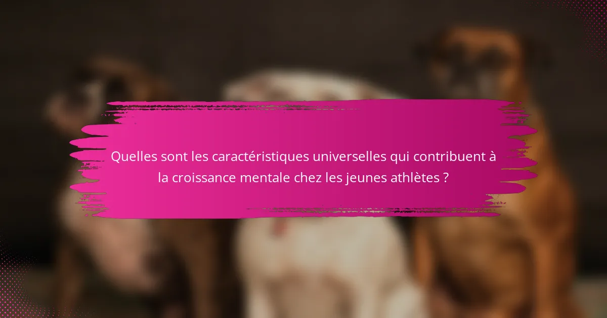 Quelles sont les caractéristiques universelles qui contribuent à la croissance mentale chez les jeunes athlètes ?