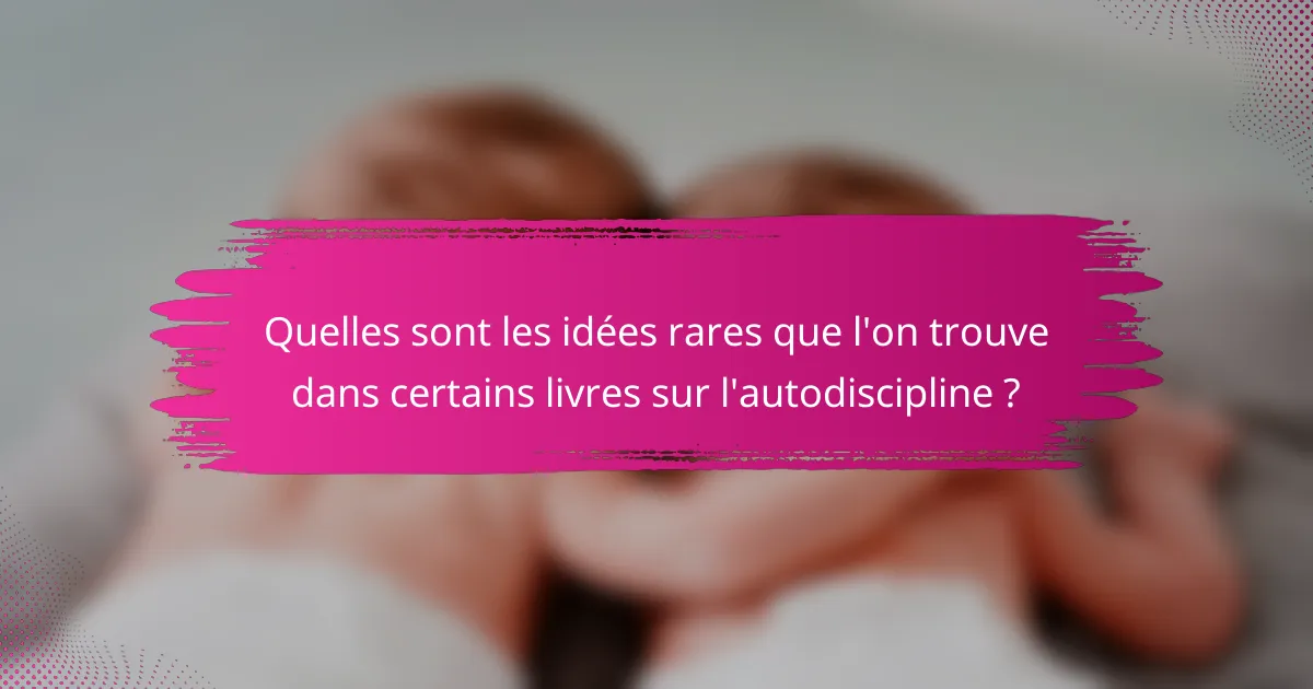 Quelles sont les idées rares que l'on trouve dans certains livres sur l'autodiscipline ?