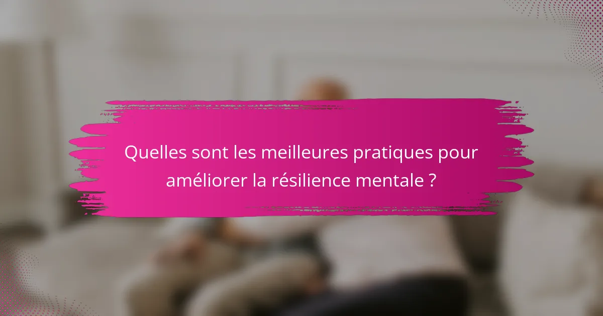 Quelles sont les meilleures pratiques pour améliorer la résilience mentale ?