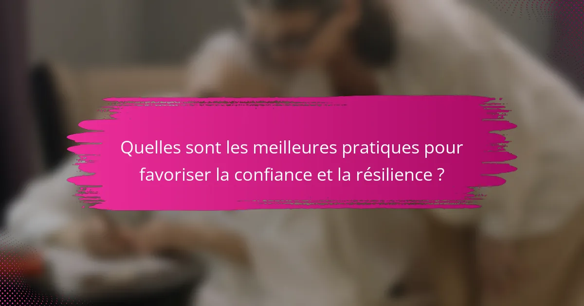 Quelles sont les meilleures pratiques pour favoriser la confiance et la résilience ?