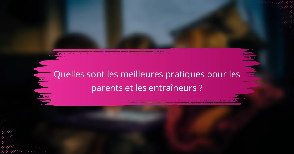 Quelles sont les meilleures pratiques pour les parents et les entraîneurs ?