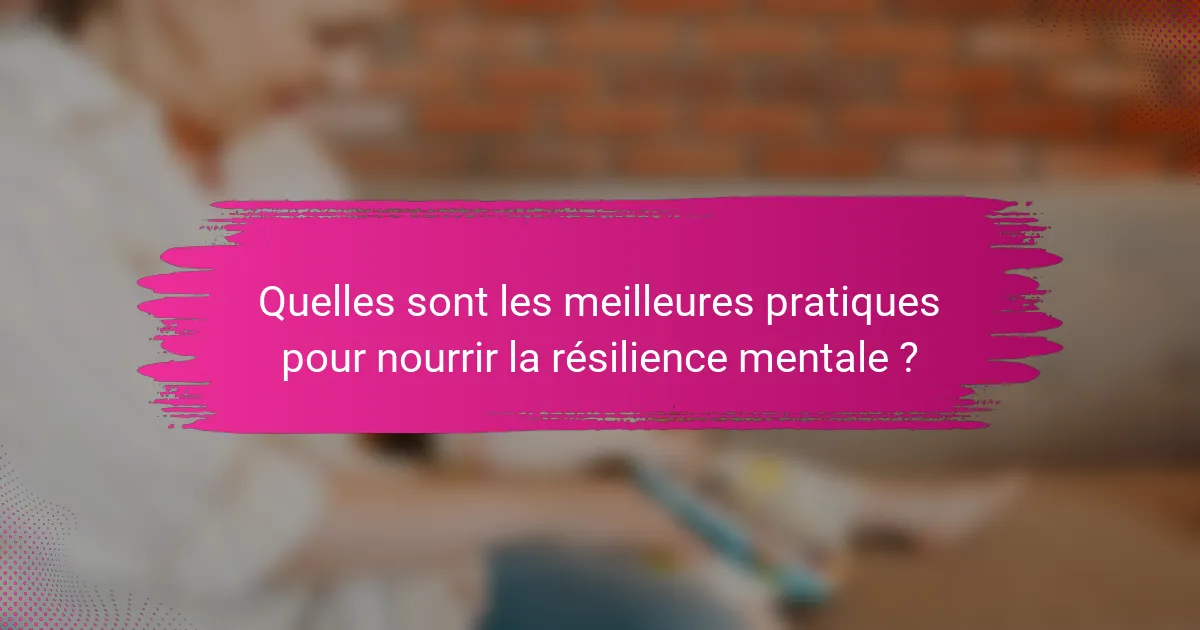 Quelles sont les meilleures pratiques pour nourrir la résilience mentale ?