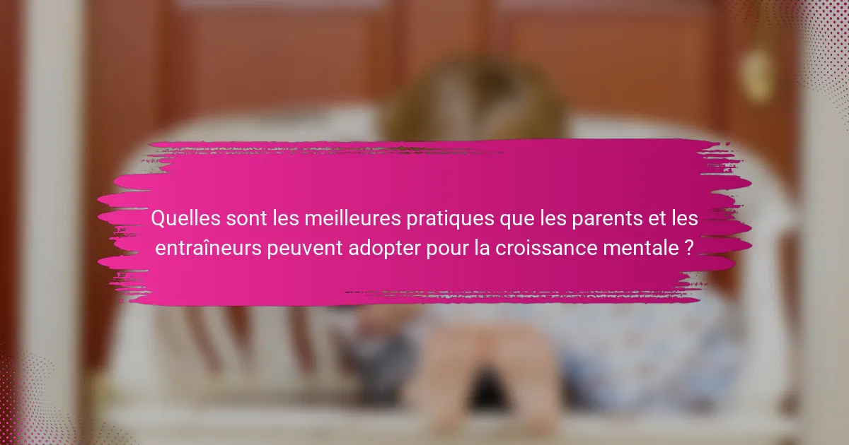 Quelles sont les meilleures pratiques que les parents et les entraîneurs peuvent adopter pour la croissance mentale ?