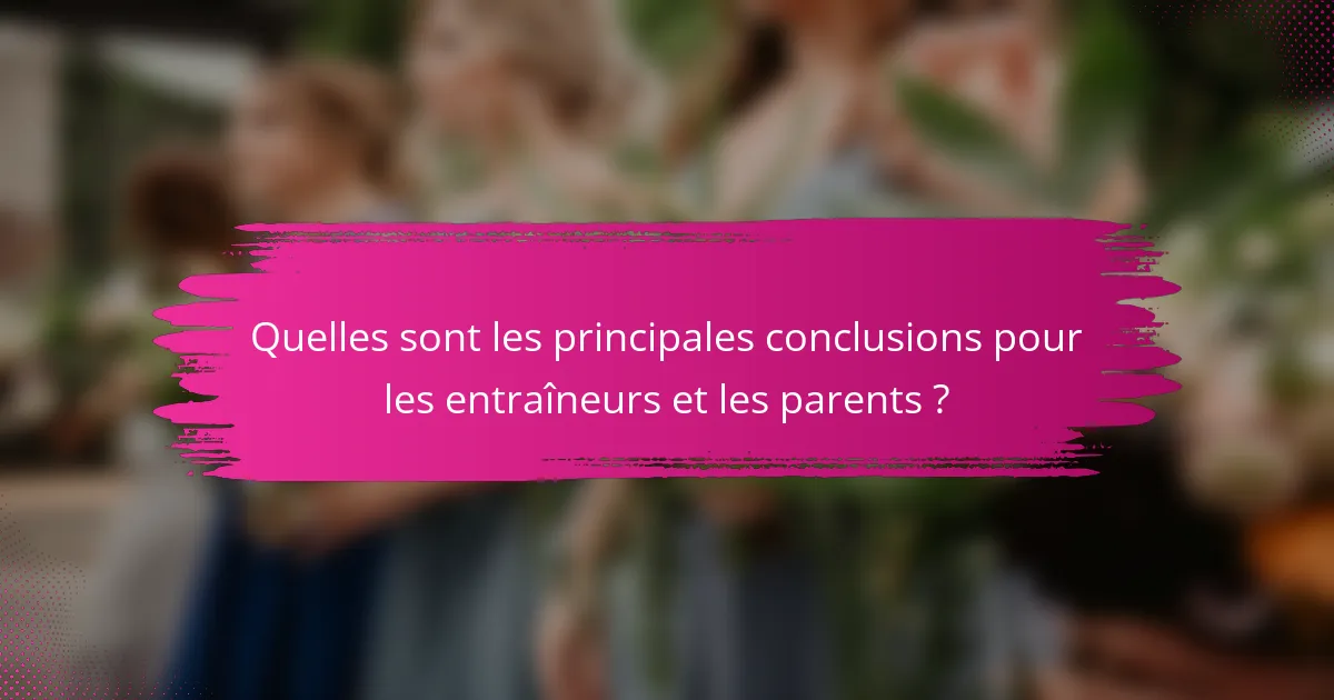 Quelles sont les principales conclusions pour les entraîneurs et les parents ?