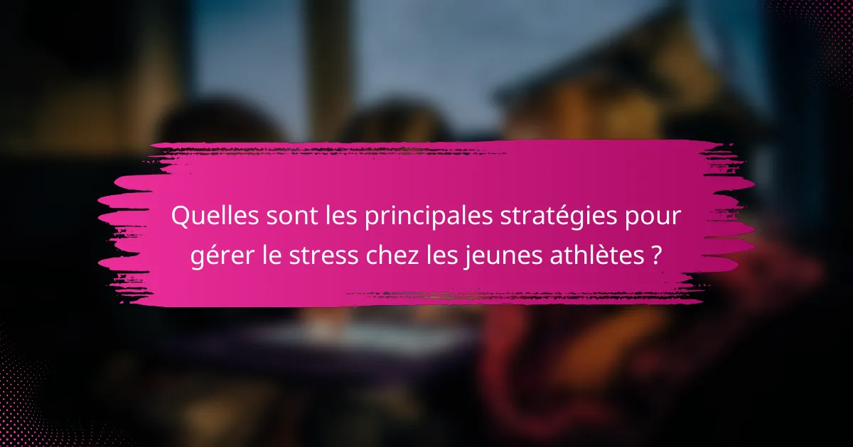 Quelles sont les principales stratégies pour gérer le stress chez les jeunes athlètes ?