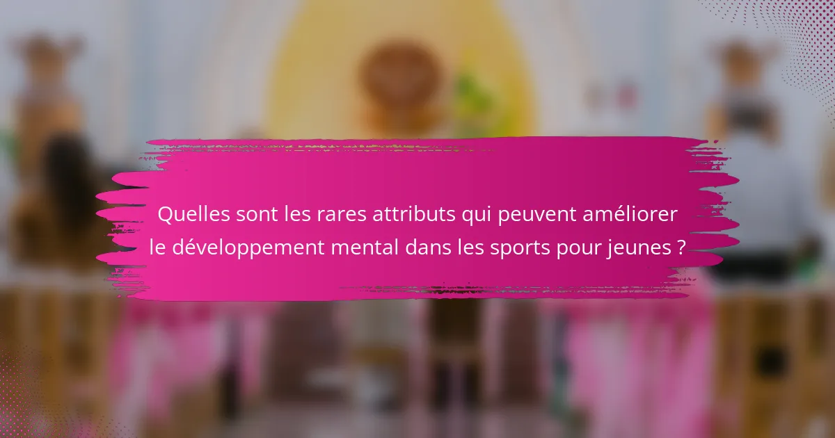 Quelles sont les rares attributs qui peuvent améliorer le développement mental dans les sports pour jeunes ?