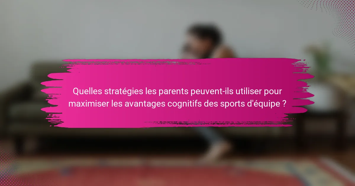 Quelles stratégies les parents peuvent-ils utiliser pour maximiser les avantages cognitifs des sports d'équipe ?