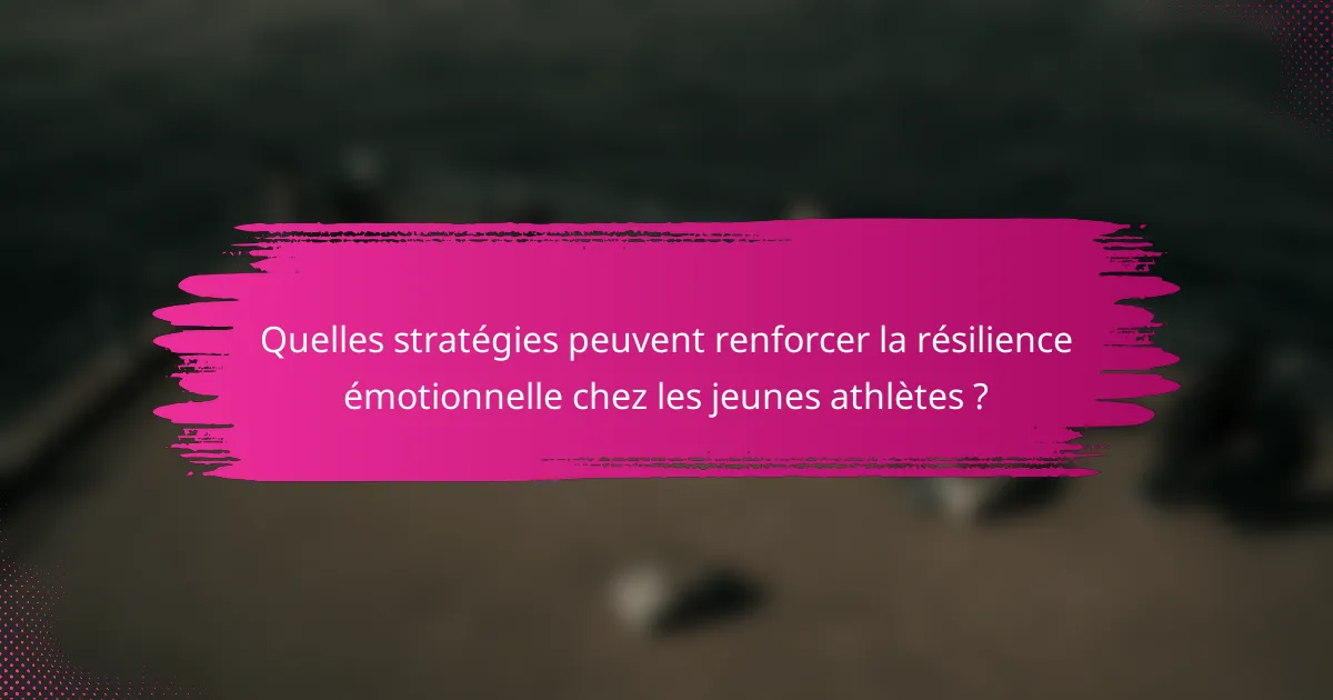 Quelles stratégies peuvent renforcer la résilience émotionnelle chez les jeunes athlètes ?