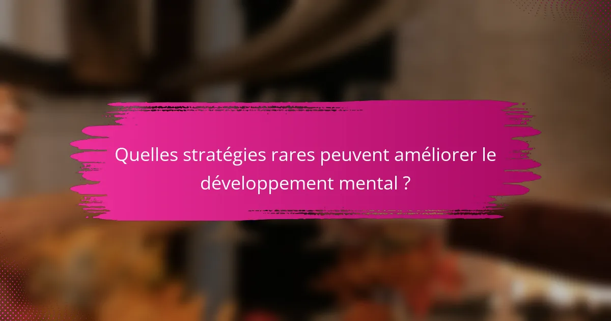 Quelles stratégies rares peuvent améliorer le développement mental ?