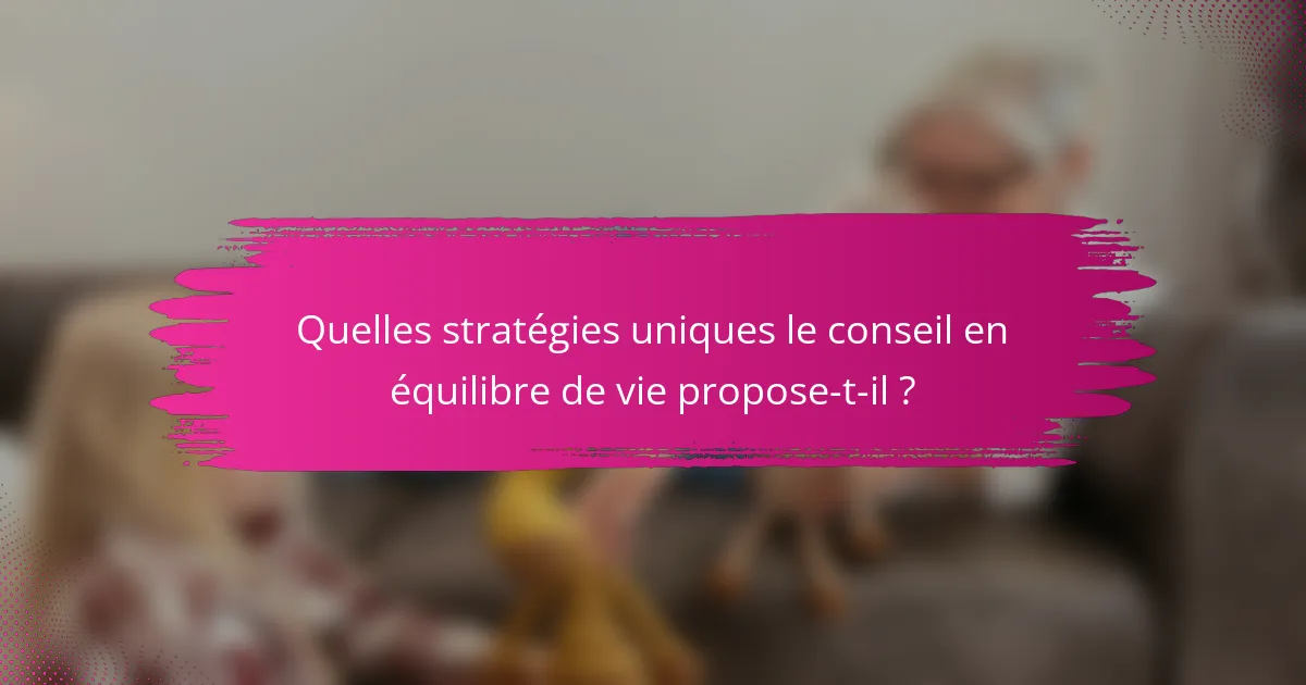Quelles stratégies uniques le conseil en équilibre de vie propose-t-il ?