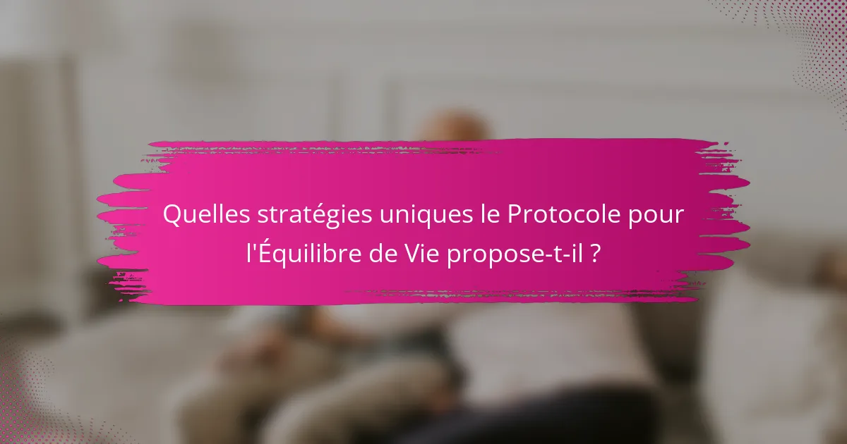 Quelles stratégies uniques le Protocole pour l'Équilibre de Vie propose-t-il ?