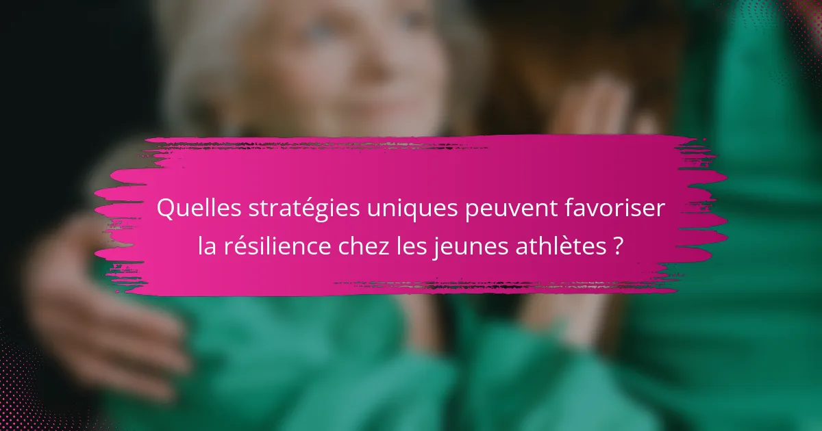 Quelles stratégies uniques peuvent favoriser la résilience chez les jeunes athlètes ?